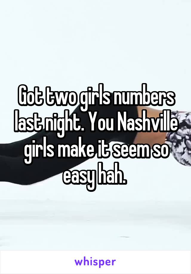 Got two girls numbers last night. You Nashville girls make it seem so easy hah. 