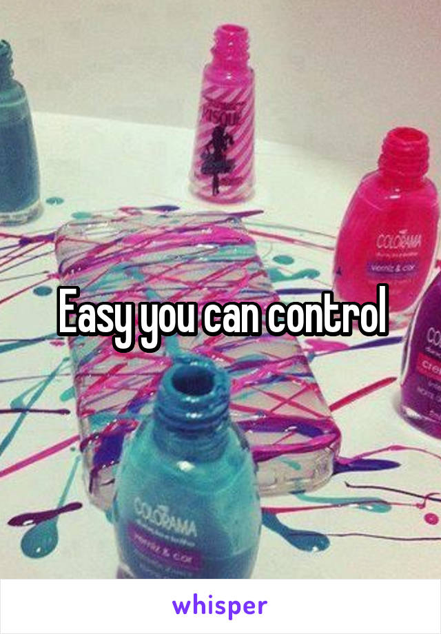 Easy you can control