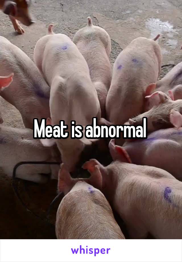 Meat is abnormal 