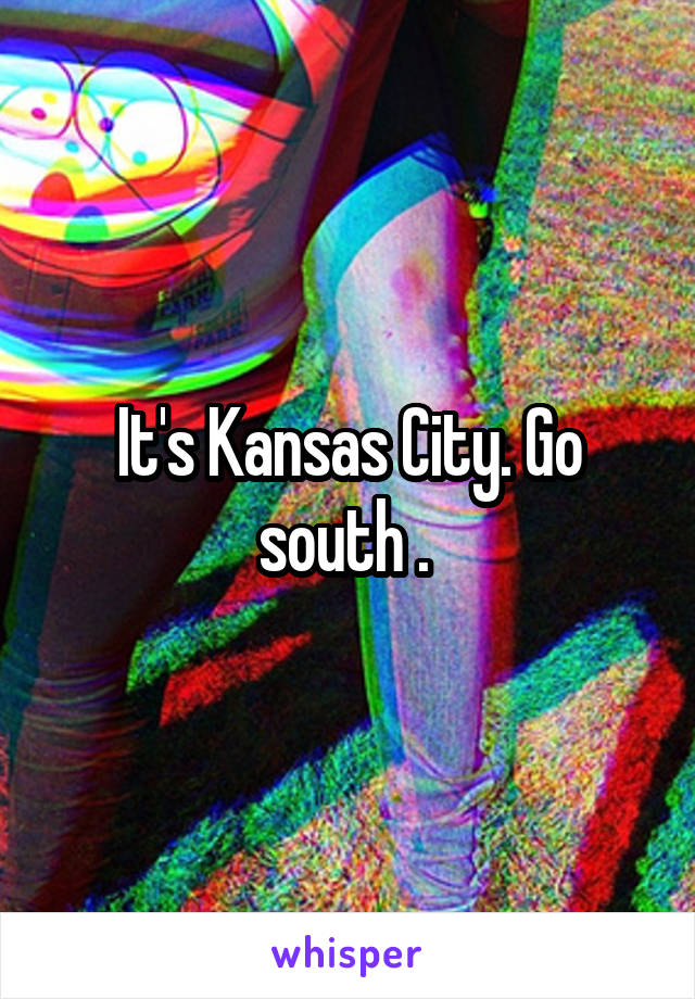 It's Kansas City. Go south . 