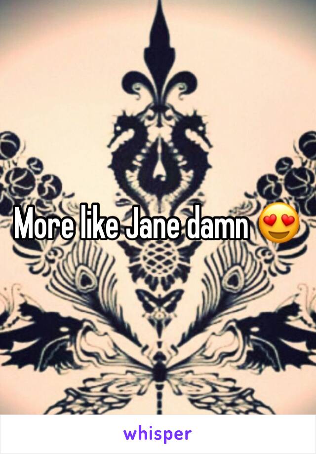 More like Jane damn 😍
