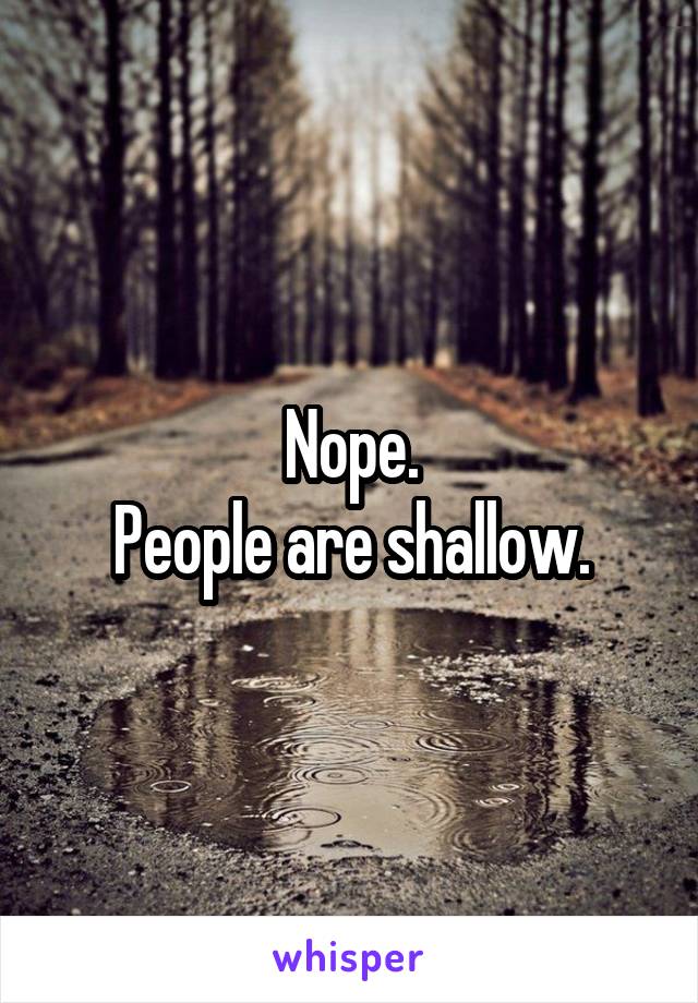 Nope.
People are shallow.