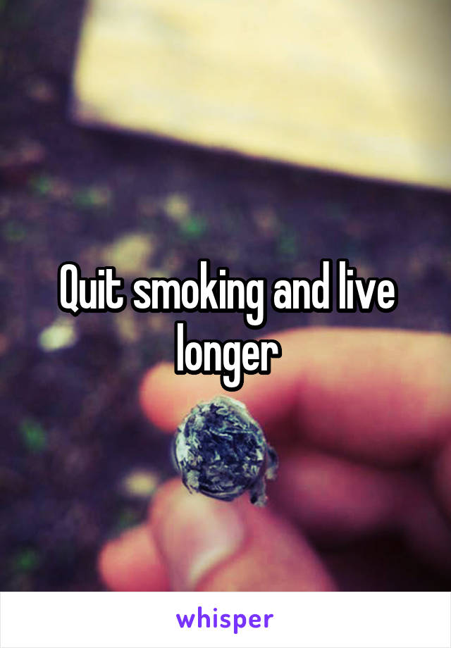 Quit smoking and live longer