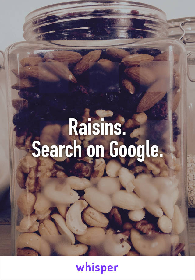 Raisins.
Search on Google.