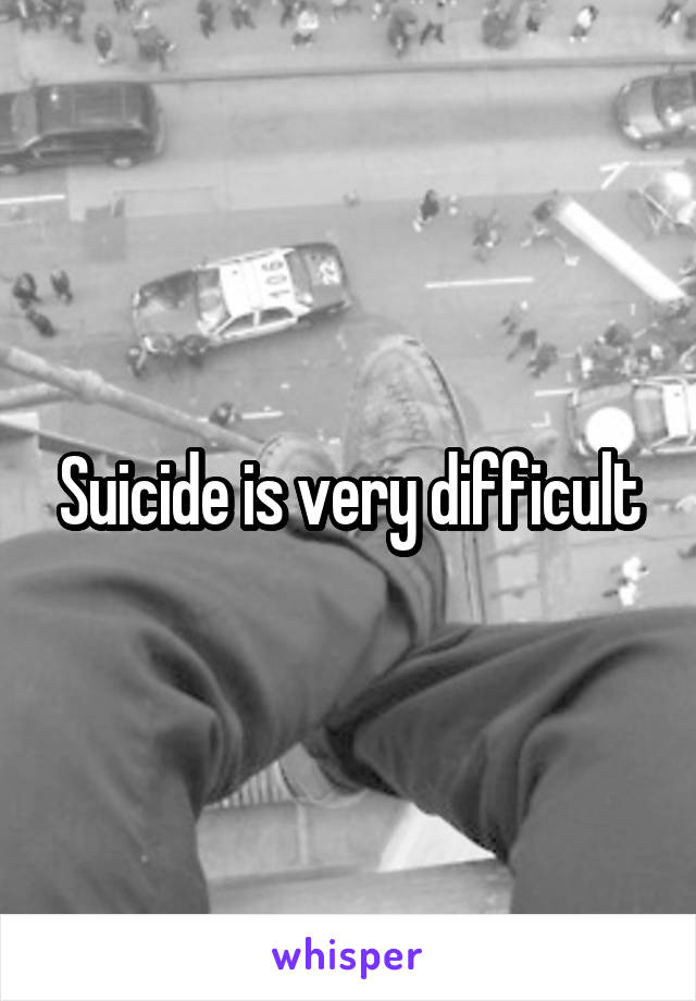 Suicide is very difficult