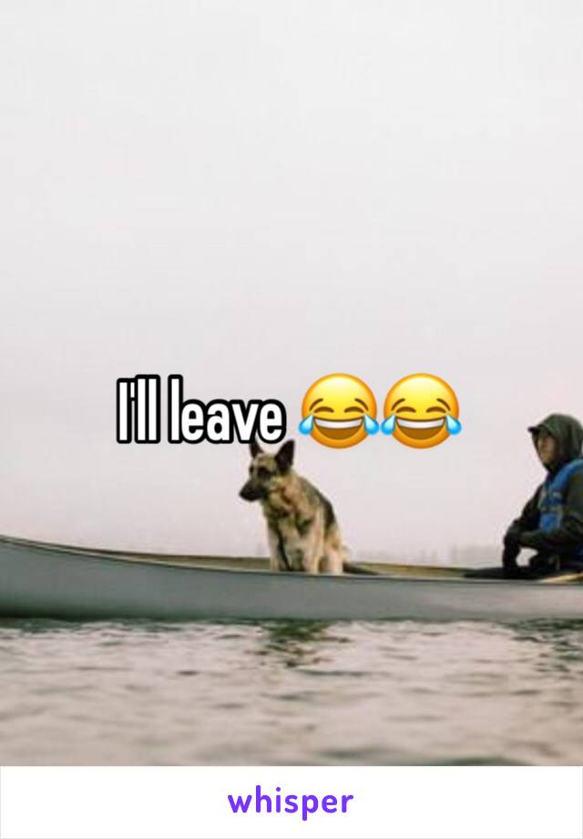 I'll leave 😂😂