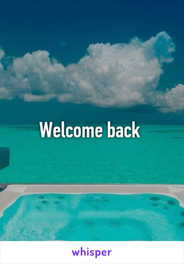 Welcome back 