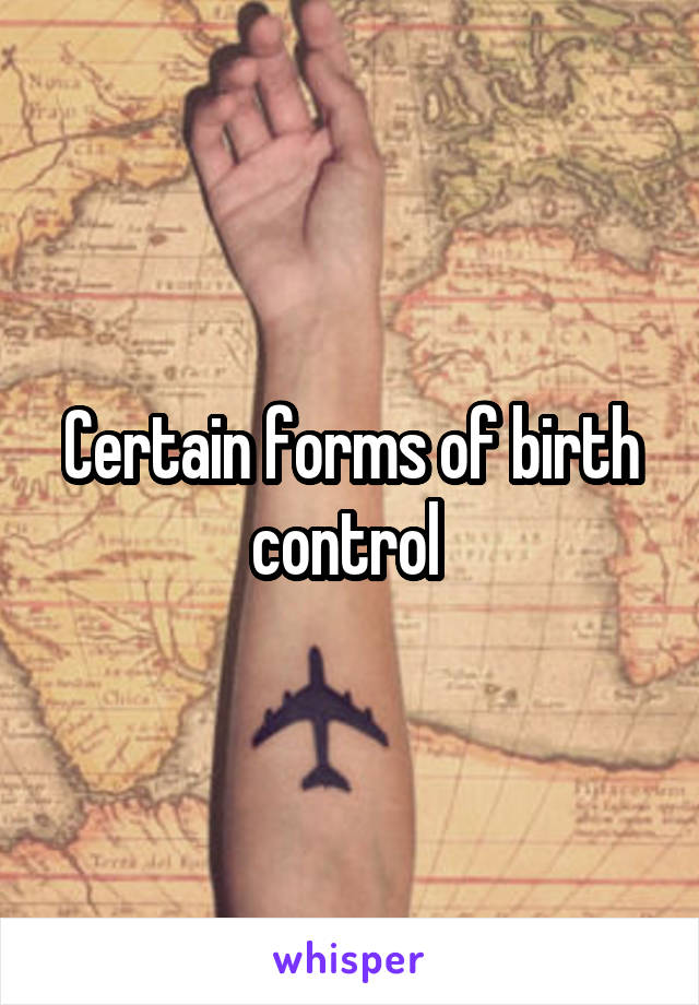 Certain forms of birth control 