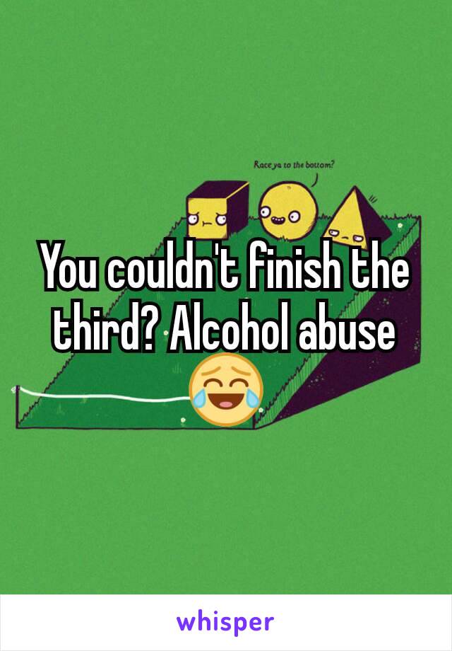 You couldn't finish the third? Alcohol abuse 😂