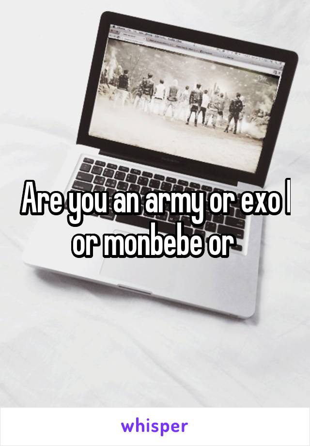 Are you an army or exo l or monbebe or 