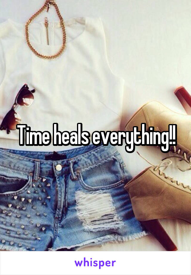 Time heals everything!!