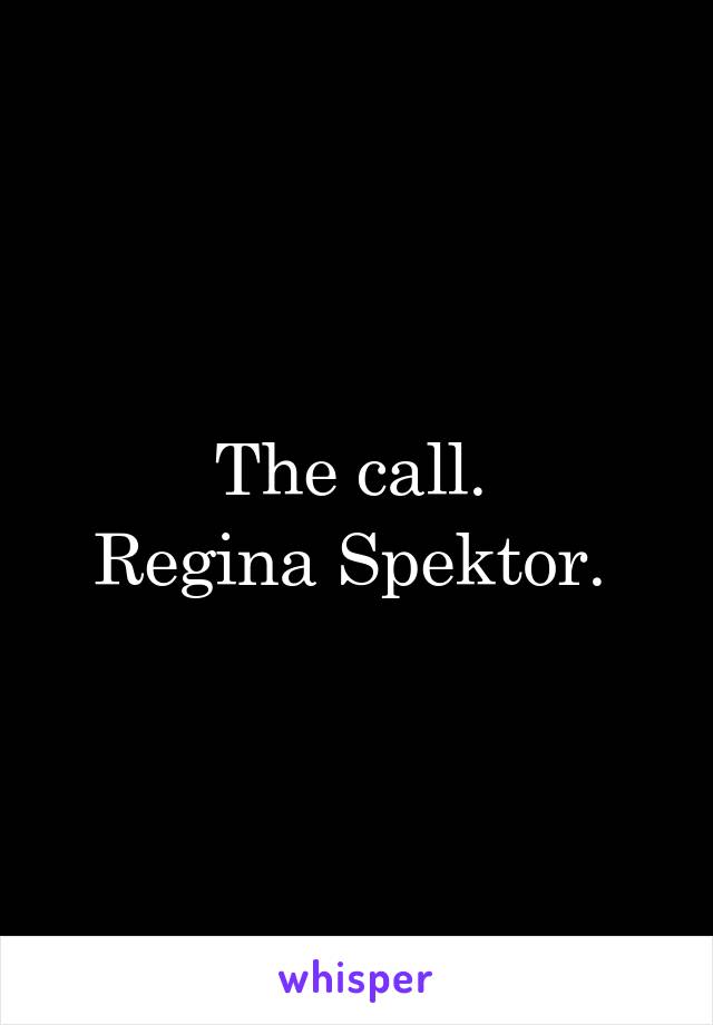 The call. 
Regina Spektor. 