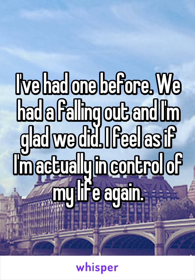 I've had one before. We had a falling out and I'm glad we did. I feel as if I'm actually in control of my life again.