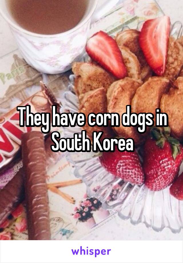 They have corn dogs in South Korea