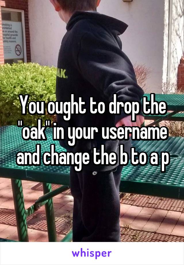 You ought to drop the "oak" in your username and change the b to a p