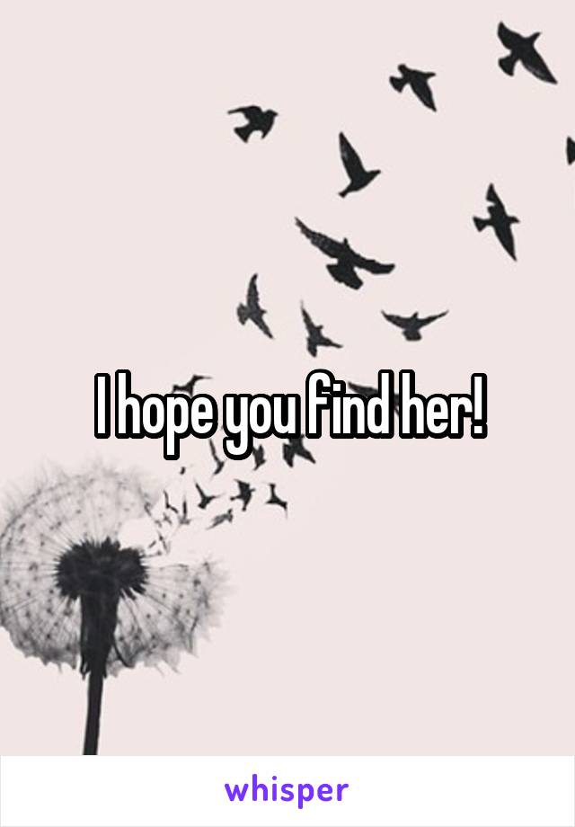 I hope you find her!