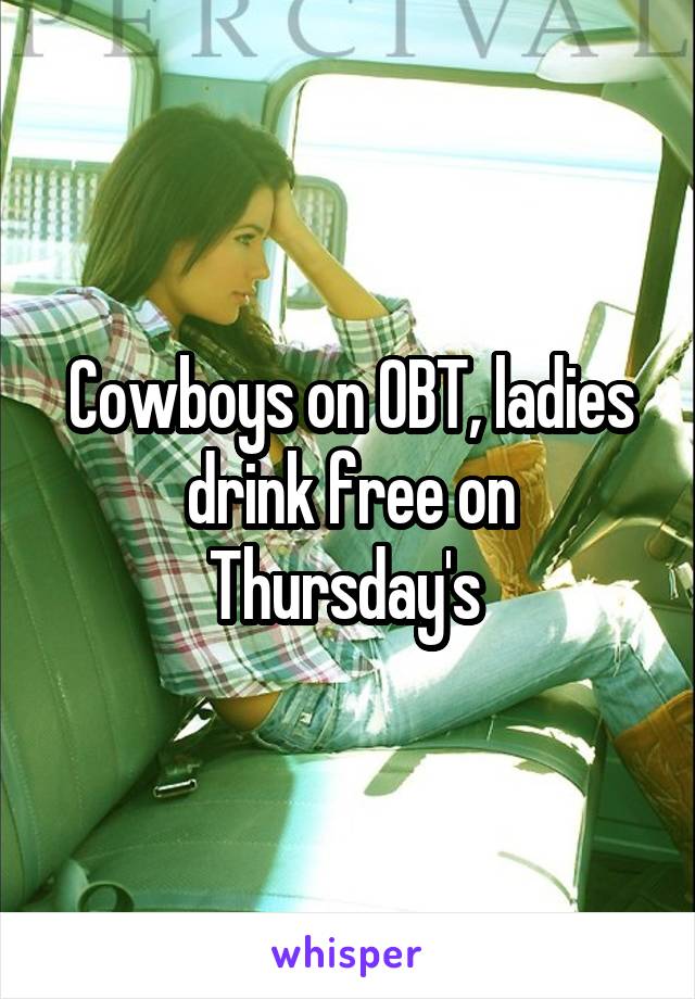 Cowboys on OBT, ladies drink free on Thursday's 