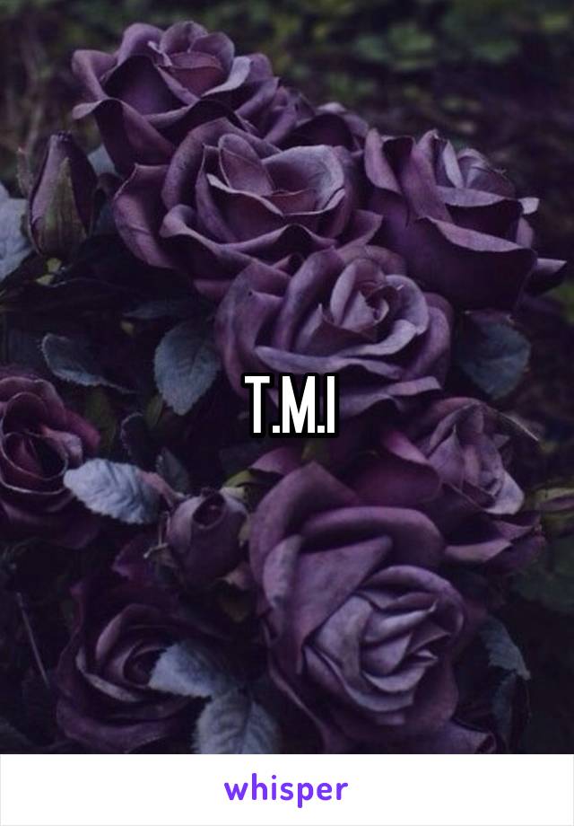 T.M.I
