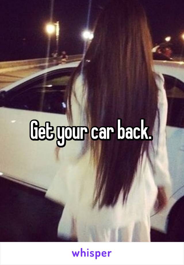 Get your car back. 