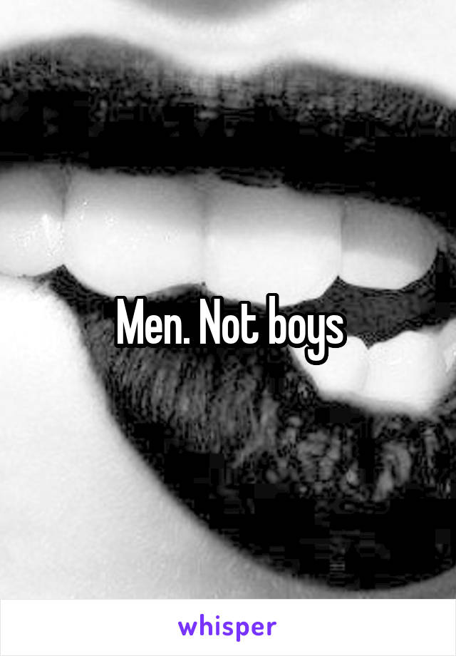 Men. Not boys