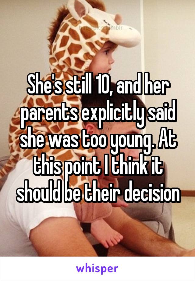She's still 10, and her parents explicitly said she was too young. At this point I think it should be their decision