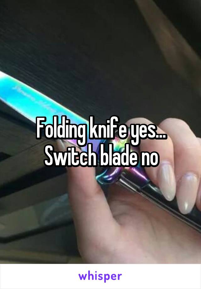 Folding knife yes... Switch blade no