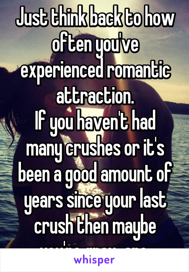Just think back to how often you've experienced romantic attraction.
If you haven't had many crushes or it's been a good amount of years since your last crush then maybe you're grey-aro 