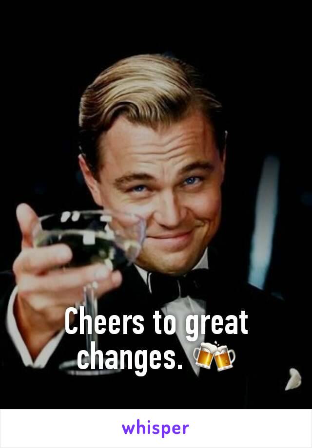 Cheers to great changes. 🍻