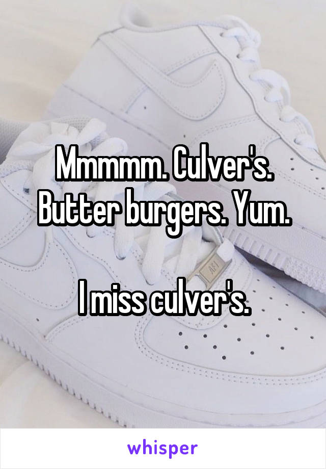 Mmmmm. Culver's. Butter burgers. Yum.

I miss culver's.