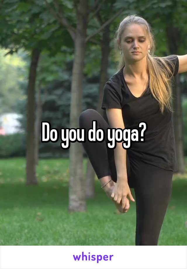 Do you do yoga?