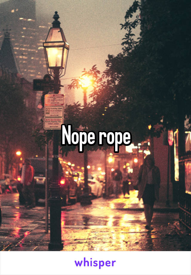 Nope rope