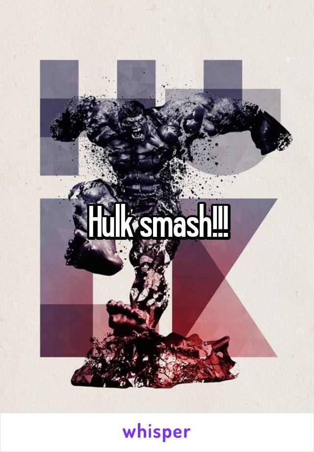 Hulk smash!!!