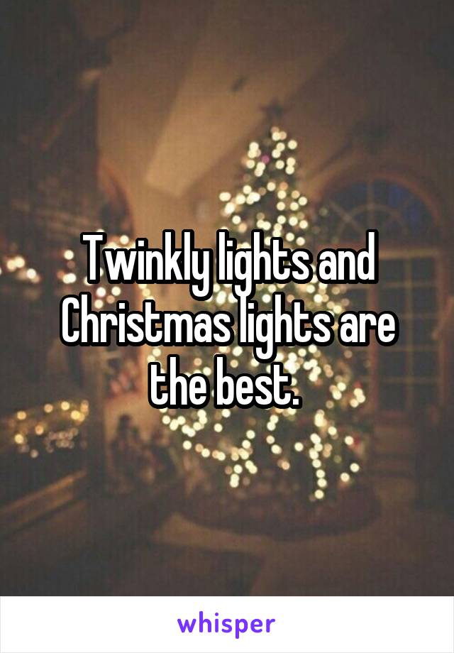 Twinkly lights and Christmas lights are the best. 