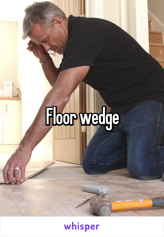 Floor wedge