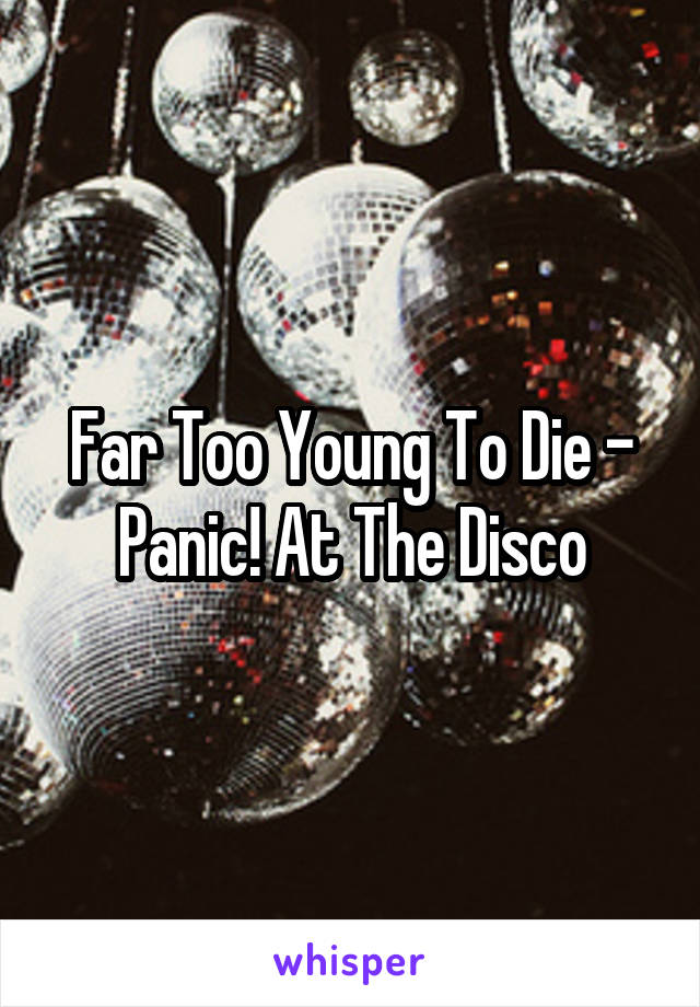 Far Too Young To Die - Panic! At The Disco