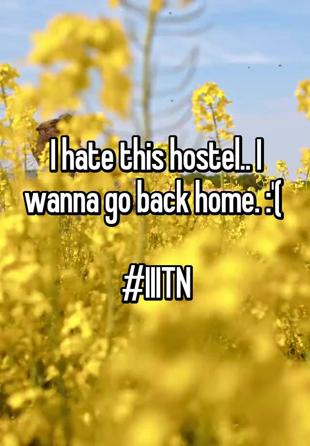 I hate this hostel.. I wanna go back home. :'( 

#IIITN