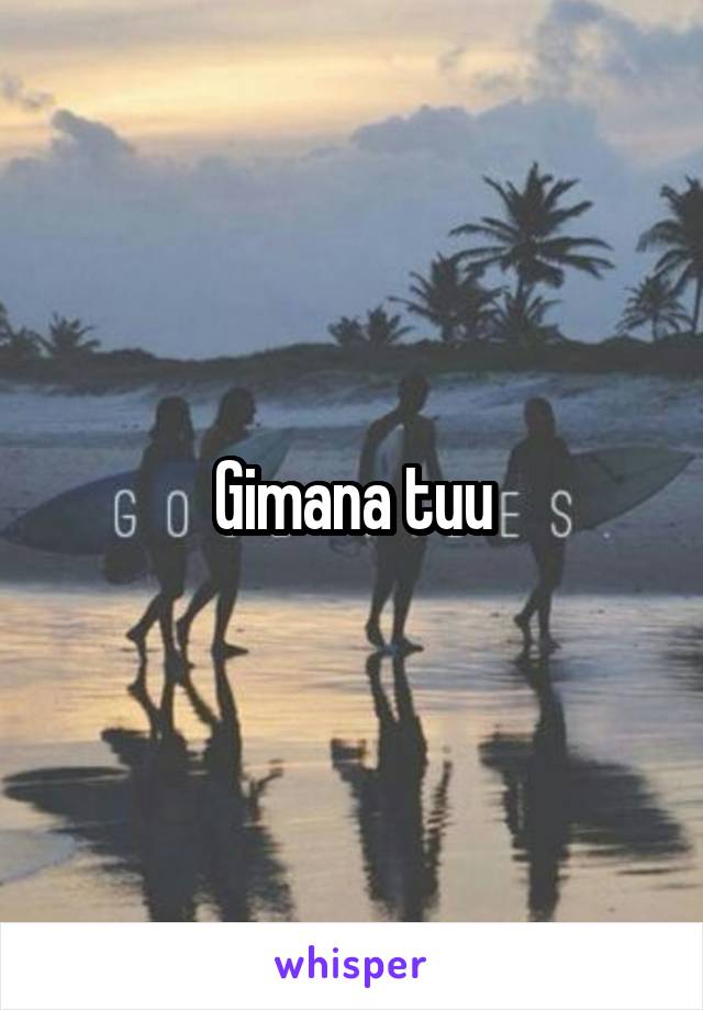 Gimana tuu