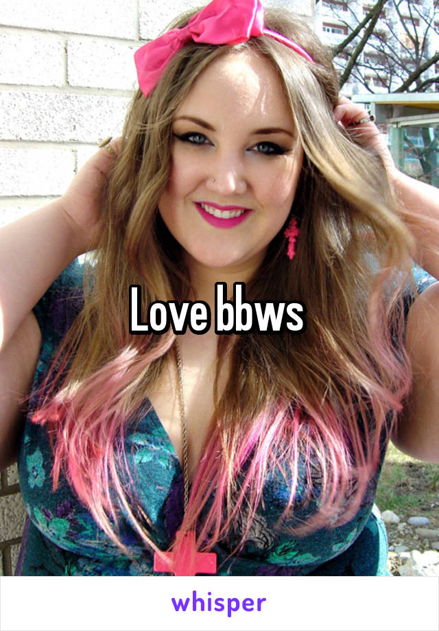 Love bbws 