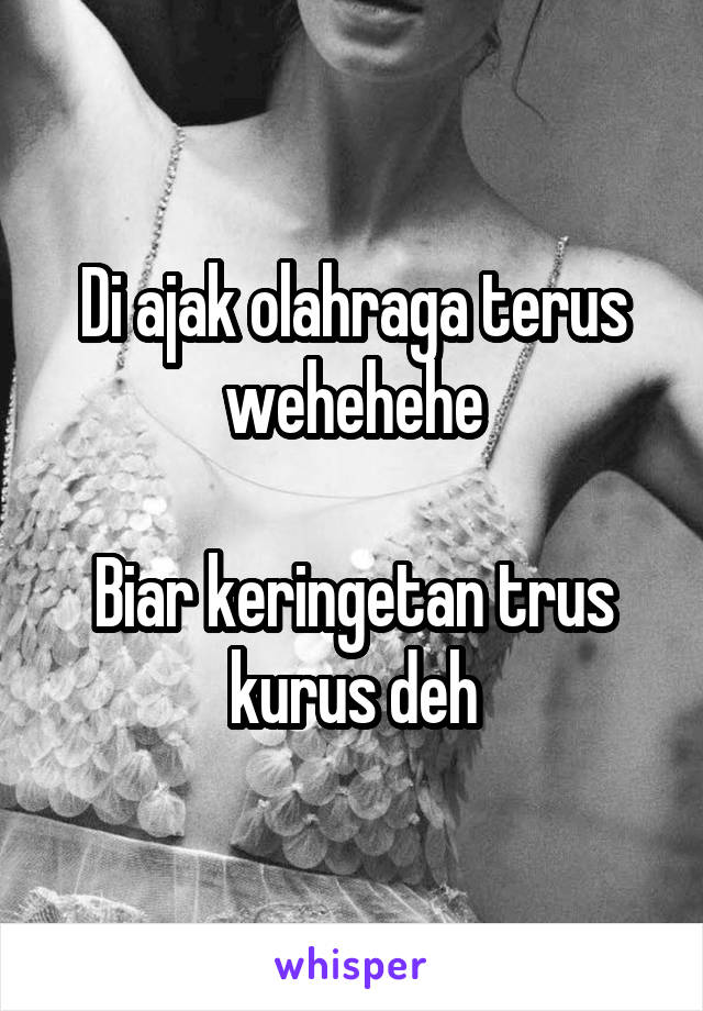 Di ajak olahraga terus wehehehe

Biar keringetan trus kurus deh