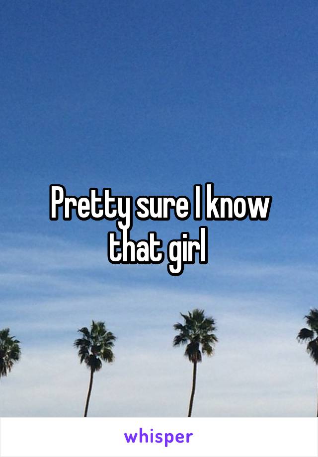 Pretty sure I know that girl 