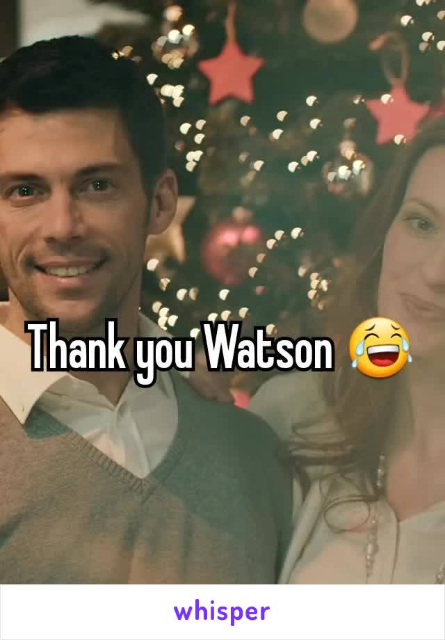 Thank you Watson 😂