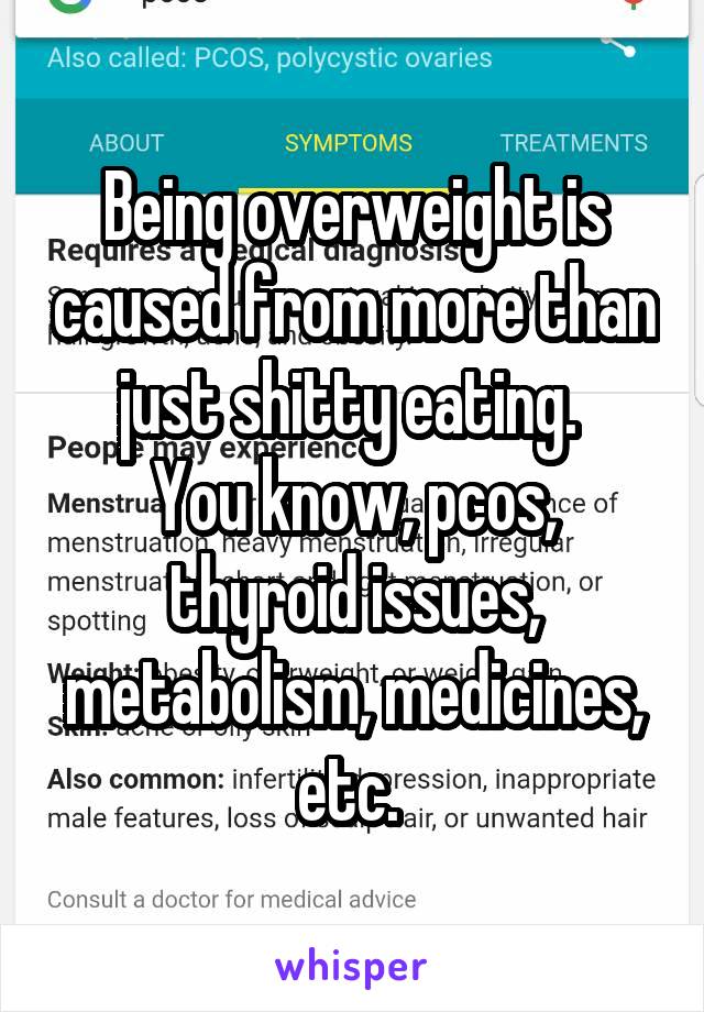 Being overweight is caused from more than just shitty eating. 
You know, pcos, thyroid issues, metabolism, medicines, etc. 