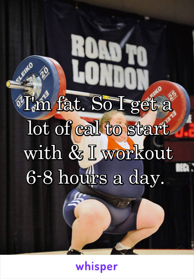 I'm fat. So I get a lot of cal to start with & I workout 6-8 hours a day. 