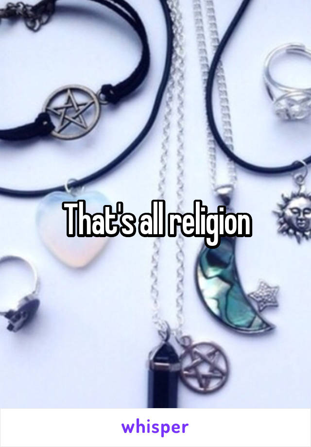 That's all religion