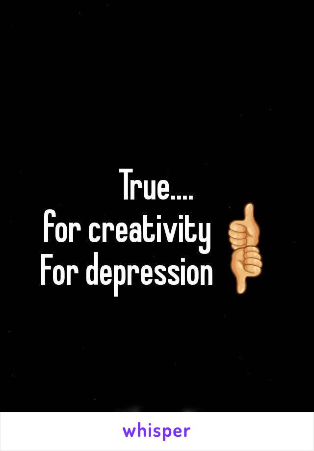 True....
for creativity 👍
For depression 👎