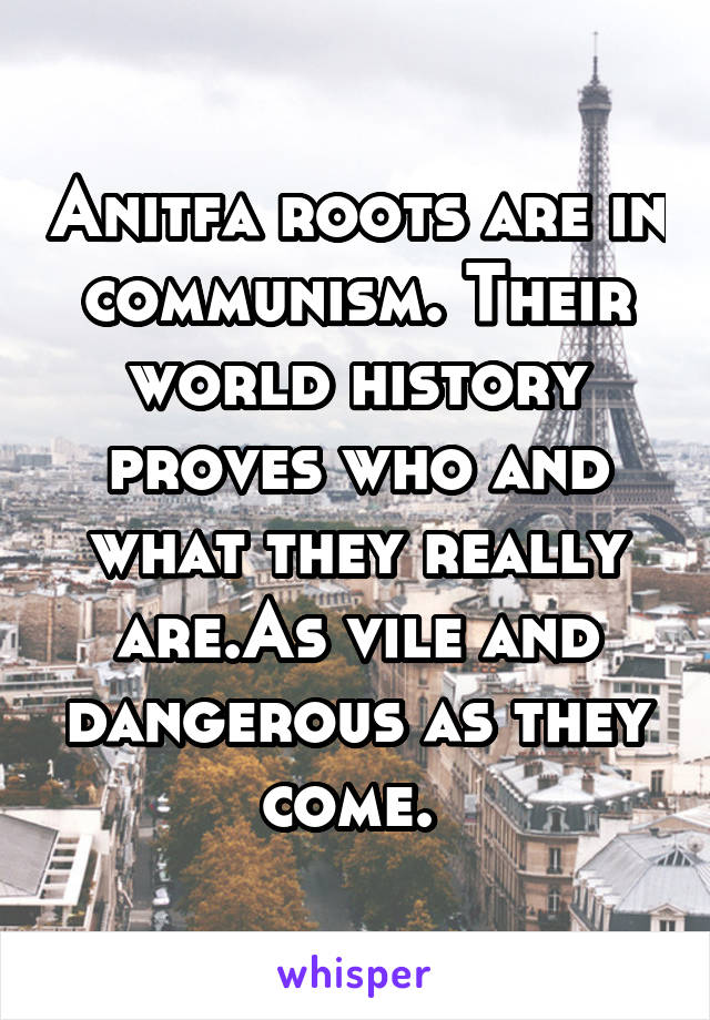 Anitfa roots are in communism. Their world history proves who and what they really are.As vile and dangerous as they come. 