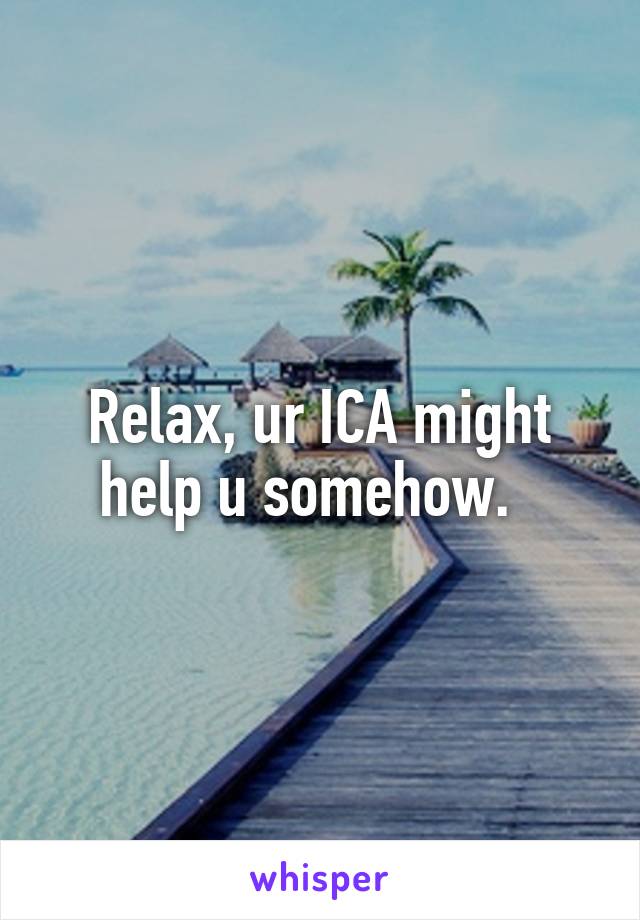 Relax, ur ICA might help u somehow.  