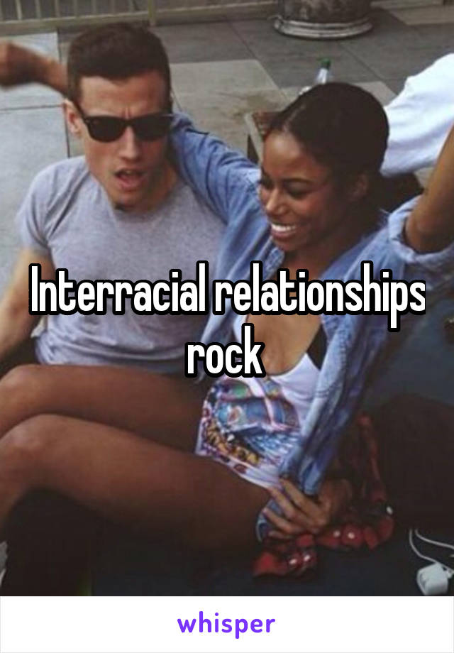 Interracial relationships rock 