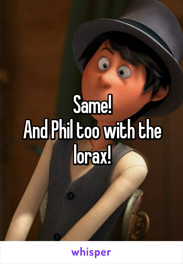 Same!
And Phil too with the lorax!