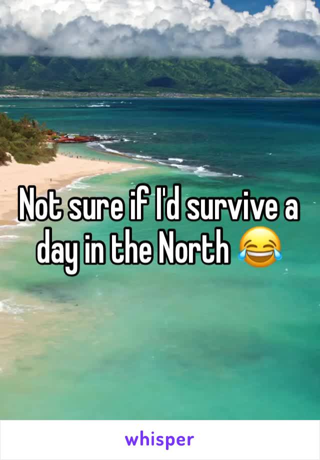 Not sure if I'd survive a day in the North 😂